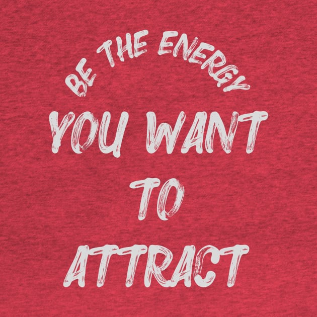 BE the Energy You Want to Attract (wht text) by PersianFMts